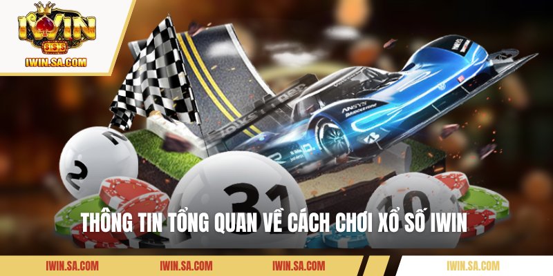 Thông tin tổng quan về cách chơi xổ số IWIN 